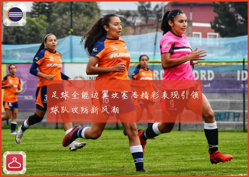 足球全能边翼坎塞洛精彩表现引领球队攻防新风潮
